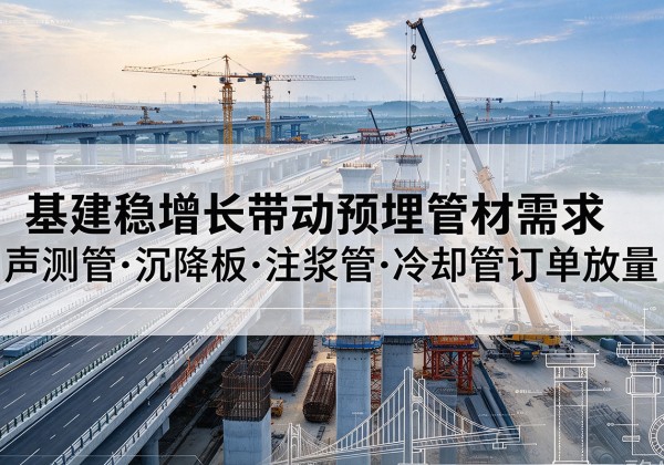 伊美基建稳增长带动预埋监测管材需求，声测管、沉降板、注浆管订单持续放量
